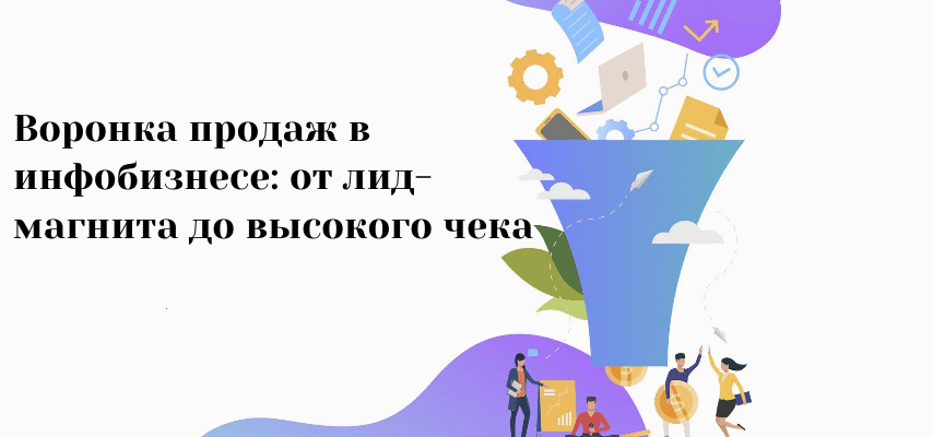 Воронка продаж в инфобизнесе: от лид-магнита до высокого чека